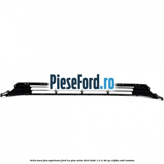 Grila bara fata superioara Ford Ka plus Active 2019-2020 1.2 Ti 85 cp Grila bara fata superioara Ford Ka plus Active 2019-2020 1.2 Ti 85 cp C12FDOS, ENBI benzina