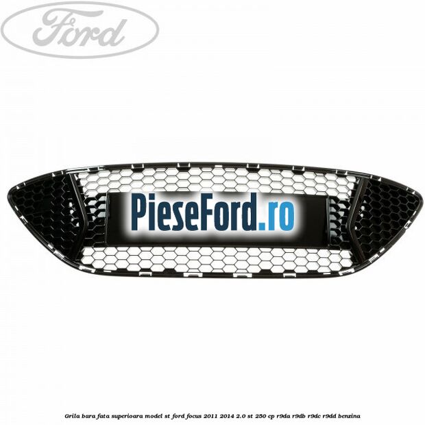 Grila bara fata superioara model ST Ford Focus 2011-2014 2.0 ST 250 cp Grila bara fata superioara model ST Ford Focus 2011-2014 2.0 ST 250 cp R9DA, R9DB, R9DC, R9DD benzina