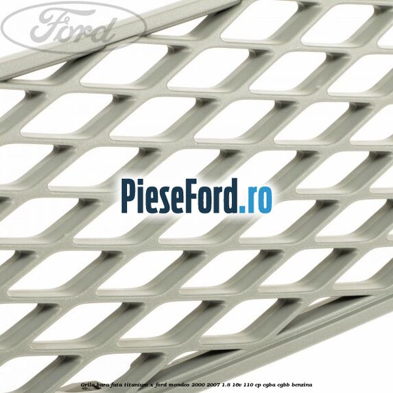 Grila bara fata titanium X Ford Mondeo 2000-2007 1.8 16V 110 cp CGBA, CGBB benzina