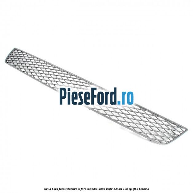 Grila bara fata titanium X Ford Mondeo 2000-2007 1.8 SCi 130 cp CFBA benzina