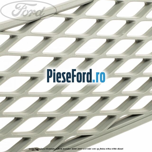 Grila bara fata titanium X Ford Mondeo 2000-2007 2.0 TDCi 131 cp FMBA, N7BA, N7BB diesel