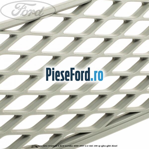 Grila bara fata titanium X Ford Mondeo 2000-2007 2.2 TDCi 155 cp QJBA, QJBB diesel