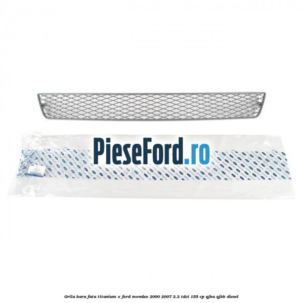 Grila bara fata titanium X Ford Mondeo 2000-2007 2.2 TDCi 155 cp QJBA, QJBB diesel