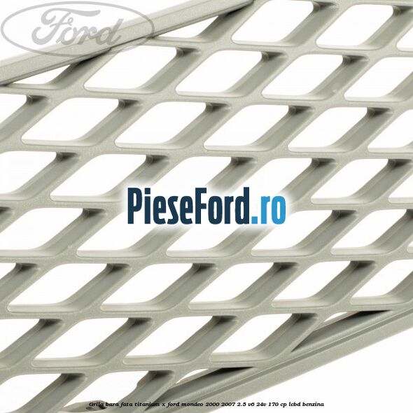 Grila bara fata titanium X Ford Mondeo 2000-2007 2.5 V6 24V 170 cp Grila bara fata titanium X Ford Mondeo 2000-2007 2.5 V6 24V 170 cp LCBD benzina