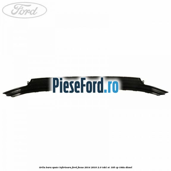 Grila bara spate inferioara Ford Focus 2014-2018 2.0 TDCi ST 185 cp T8DA diesel