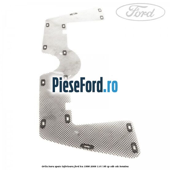 Grila bara spate inferioara Ford Ka 1996-2008 1.6 i 95 cp CDB, CDC benzina