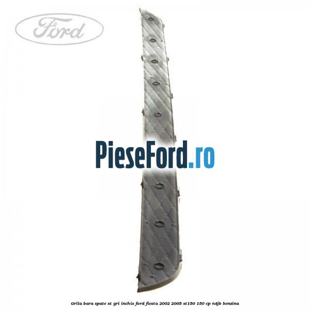 Grila bara spate ST gri inchis Ford Fiesta 2002-2005 ST150 150 cp N4JB benzina