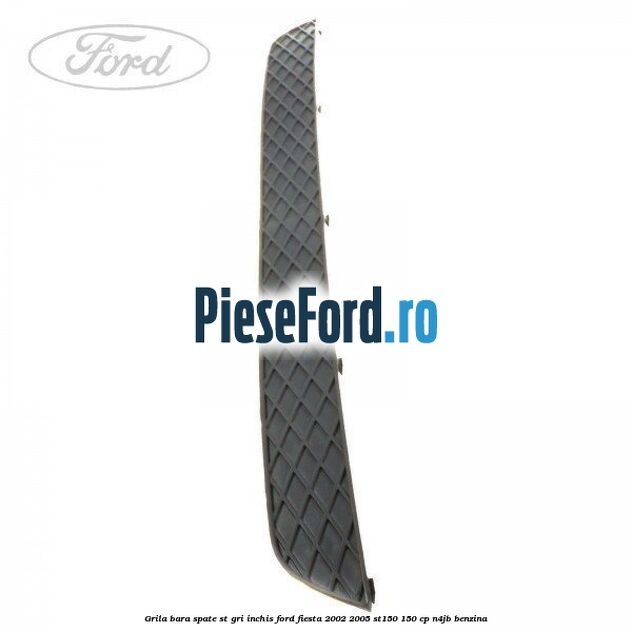 Grila bara spate ST gri inchis Ford Fiesta 2002-2005 ST150 150 cp N4JB benzina