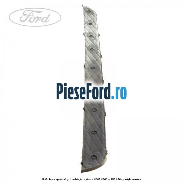 Grila bara spate ST gri inchis Ford Fiesta 2005-2008 ST150 150 cp N4JB benzina