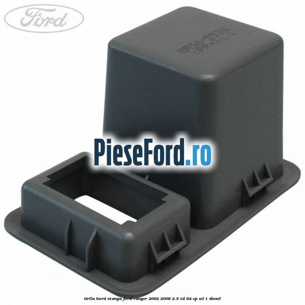 Grila bord stanga Ford Ranger 2002-2006 2.5 TD 84 cp WL-T diesel