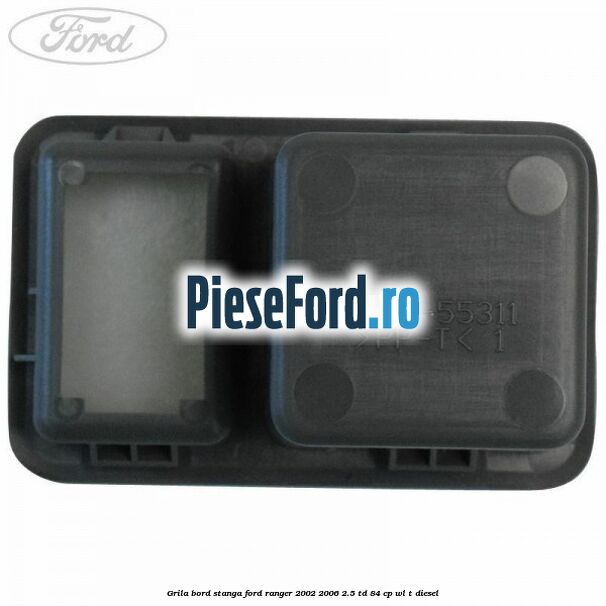 Grila bord stanga Ford Ranger 2002-2006 2.5 TD 84 cp WL-T diesel