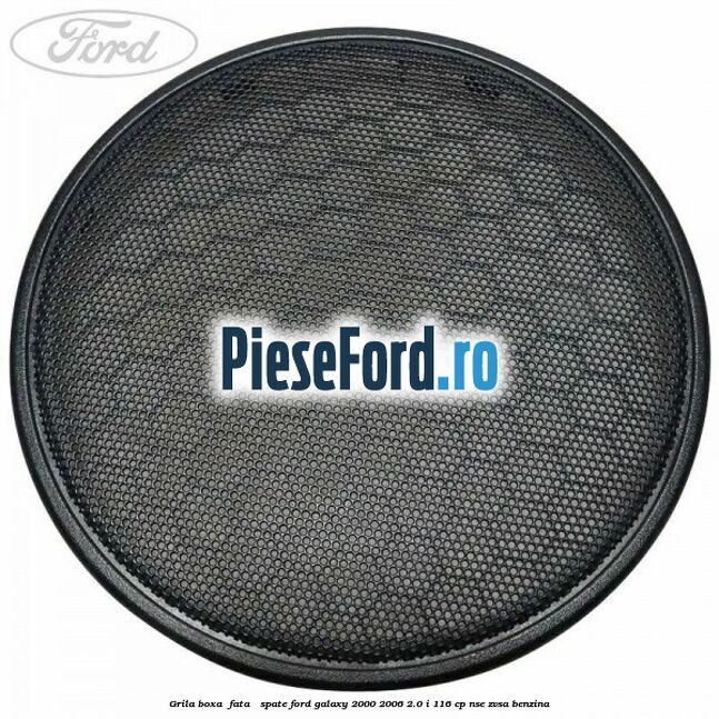 Grila boxa , fata / spate Ford Galaxy 2000-2006 2.0 i 116 cp NSE, ZVSA benzina