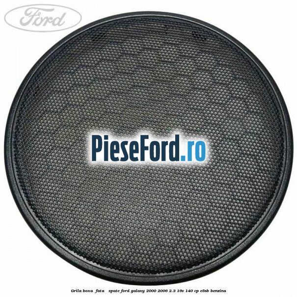 Grila boxa , fata / spate Ford Galaxy 2000-2006 2.3 16V 140 cp E5SB benzina