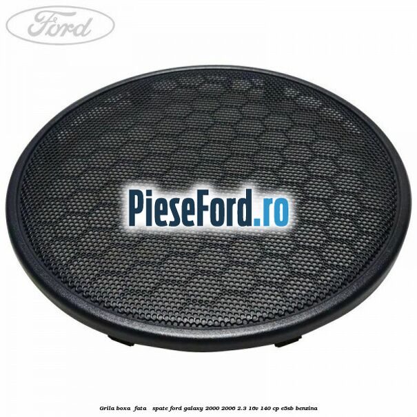 Grila boxa , fata / spate Ford Galaxy 2000-2006 2.3 16V 140 cp E5SB benzina