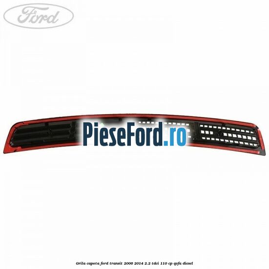 Grila capota Ford Transit 2006-2014 2.2 TDCi 110 cp QVFA diesel
