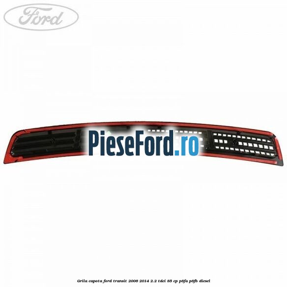 Grila capota Ford Transit 2006-2014 2.2 TDCi 85 cp P8FA, P8FB diesel