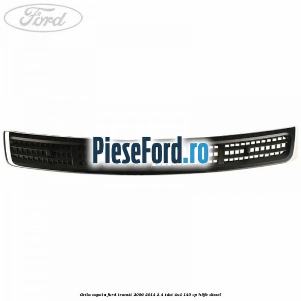 Grila capota Ford Transit 2006-2014 2.4 TDCi 4x4 140 cp H9FB diesel