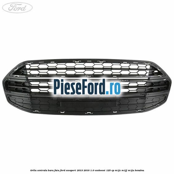 Grila centrala bara fata Ford EcoSport 2013-2018 1.0 EcoBoost 125 cp M1JC, M1JJ, M1JU benzina