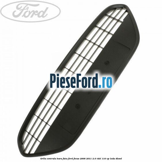 Grila centrala bara fata Ford Focus 2008-2011 2.0 TDCi 110 cp IXDA diesel