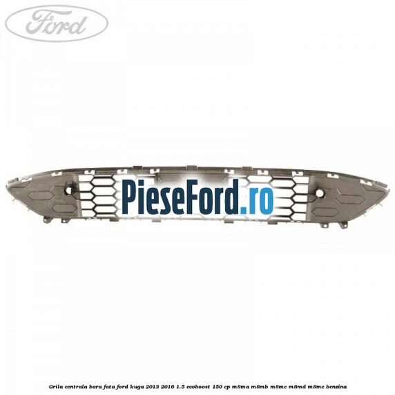 Grila centrala bara fata Ford Kuga 2013-2016 1.5 EcoBoost 150 cp M8MA, M8MB, M8MC, M8MD, M8ME benzina