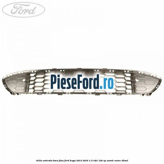 Grila centrala bara fata Ford Kuga 2013-2016 1.5 TDCi 120 cp XWMB, XWMC diesel