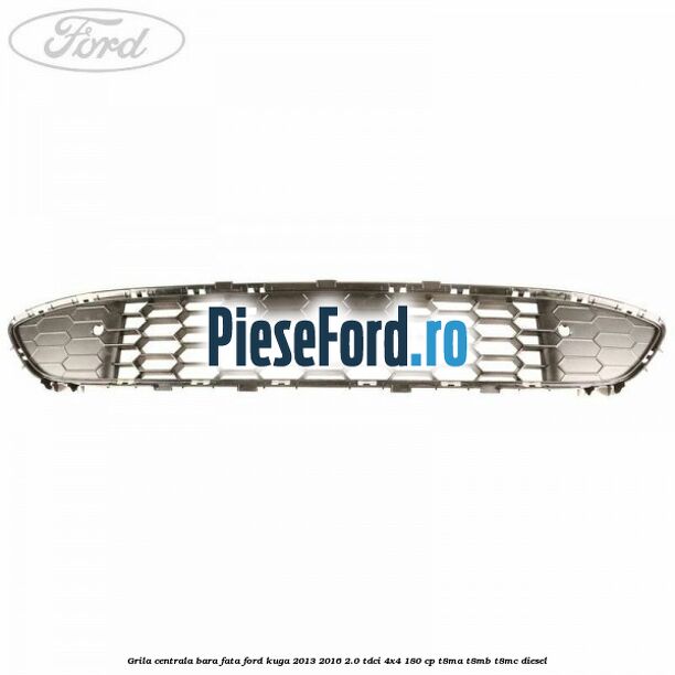 Grila centrala bara fata Ford Kuga 2013-2016 2.0 TDCi 4x4 180 cp T8MA, T8MB, T8MC diesel