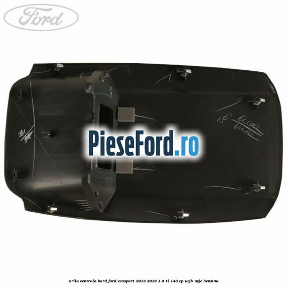Grila centrala bord Ford EcoSport 2013-2018 1.5 Ti 140 cp Grila centrala bord Ford EcoSport 2013-2018 1.5 Ti 140 cp UEJB, UEJE benzina