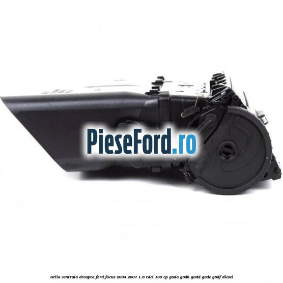 Grila centrala dreapta Ford Focus 2004-2007 1.6 TDCi 109 cp G8DA, G8DB, G8DD, G8DE, G8DF diesel