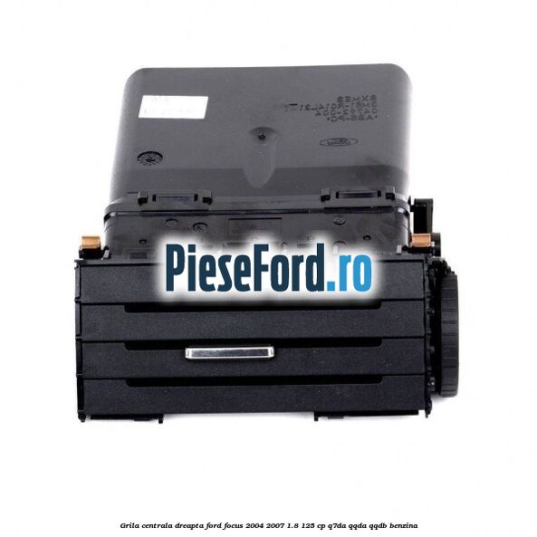Grila centrala dreapta Ford Focus 2004-2007 1.8 125 cp Q7DA, QQDA, QQDB benzina