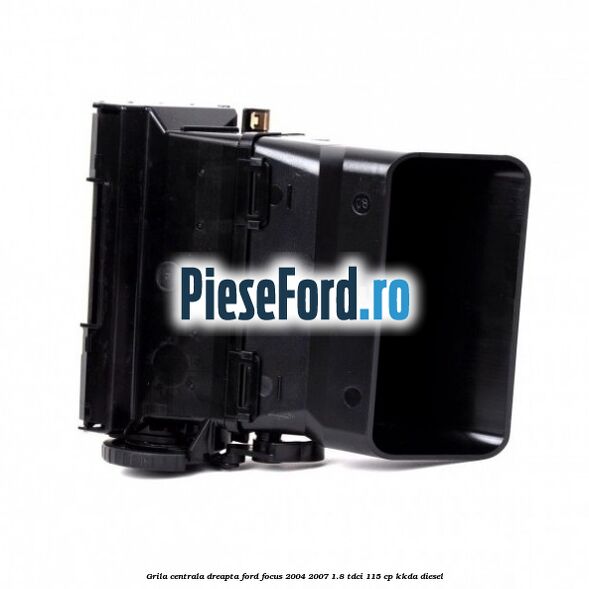 Grila centrala dreapta Ford Focus 2004-2007 1.8 TDCi 115 cp Grila centrala dreapta Ford Focus 2004-2007 1.8 TDCi 115 cp KKDA diesel
