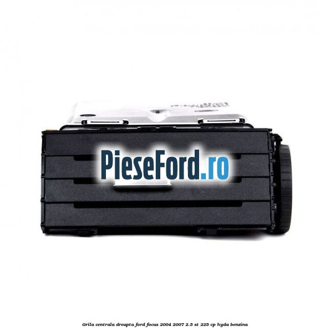 Grila centrala dreapta Ford Focus 2004-2007 2.5 ST 225 cp HYDA benzina