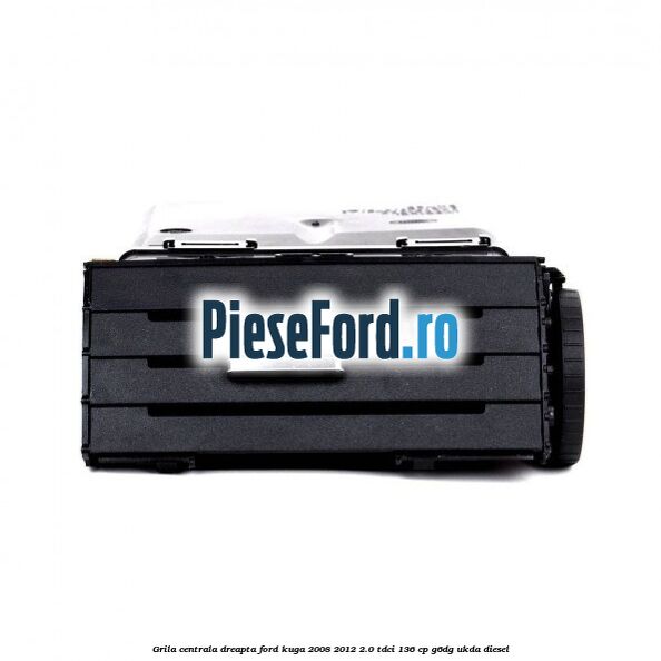 Grila centrala dreapta Ford Kuga 2008-2012 2.0 TDCi 136 cp Grila centrala dreapta Ford Kuga 2008-2012 2.0 TDCi 136 cp G6DG, UKDA diesel