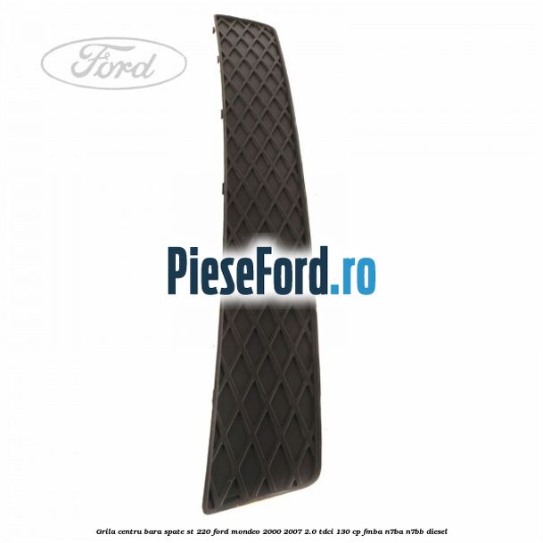 Grila centru bara spate ST 220 Ford Mondeo 2000-2007 2.0 TDCi 130 cp FMBA, N7BA, N7BB diesel