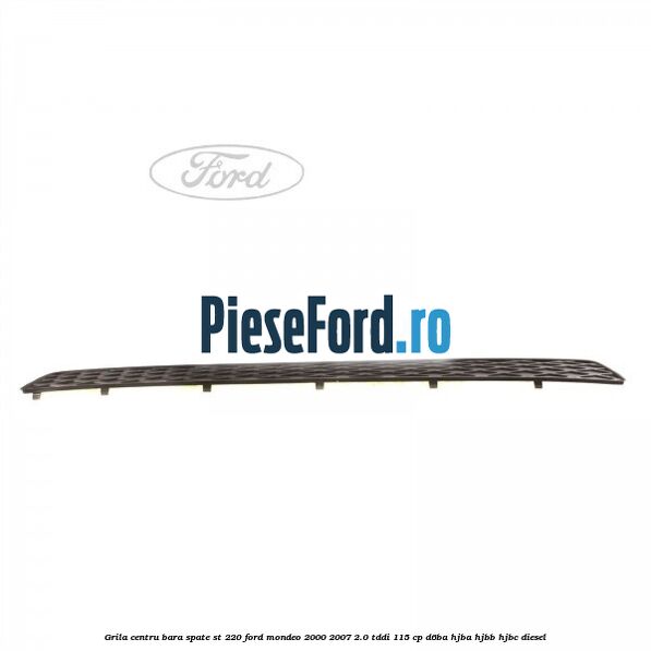 Grila centru bara spate ST 220 Ford Mondeo 2000-2007 2.0 TDDI 115 cp D6BA, HJBA, HJBB, HJBC diesel