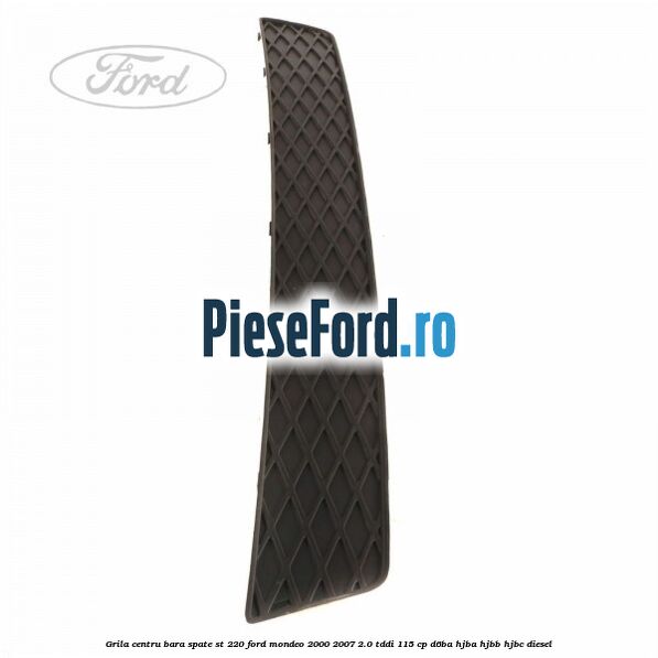 Grila centru bara spate ST 220 Ford Mondeo 2000-2007 2.0 TDDI 115 cp D6BA, HJBA, HJBB, HJBC diesel
