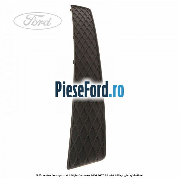Grila centru bara spate ST 220 Ford Mondeo 2000-2007 2.2 TDCi 155 cp QJBA, QJBB diesel