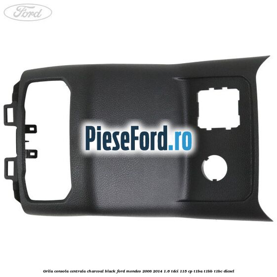Grila consola centrala charcoal black Ford Mondeo 2008-2014 1.6 TDCi 115 cp T1BA, T1BB, T1BC diesel
