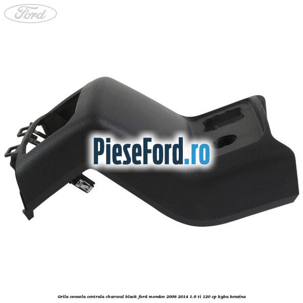 Grila consola centrala charcoal black Ford Mondeo 2008-2014 1.6 Ti 120 cp Grila consola centrala charcoal black Ford Mondeo 2008-2014 1.6 Ti 120 cp KGBA benzina
