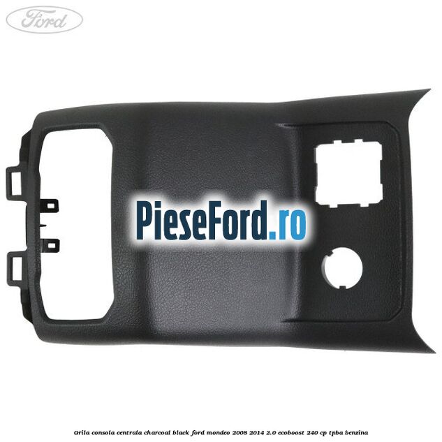Grila consola centrala charcoal black Ford Mondeo 2008-2014 2.0 EcoBoost 240 cp TPBA benzina