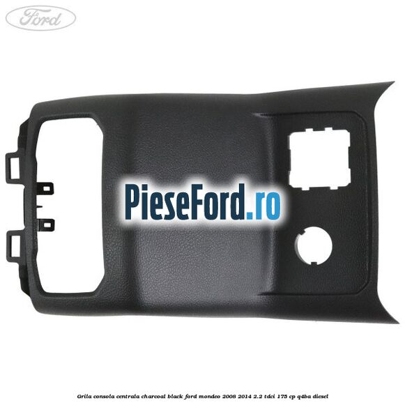 Grila consola centrala charcoal black Ford Mondeo 2008-2014 2.2 TDCi 175 cp Q4BA diesel