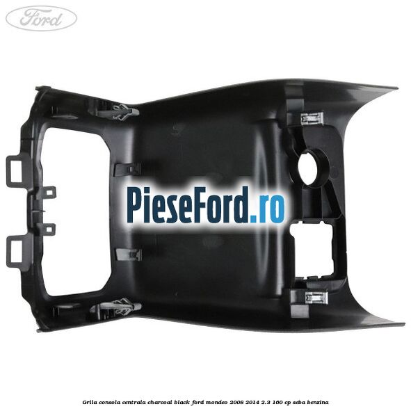 Grila consola centrala charcoal black Ford Mondeo 2008-2014 2.3 160 cp Grila consola centrala charcoal black Ford Mondeo 2008-2014 2.3 160 cp SEBA benzina
