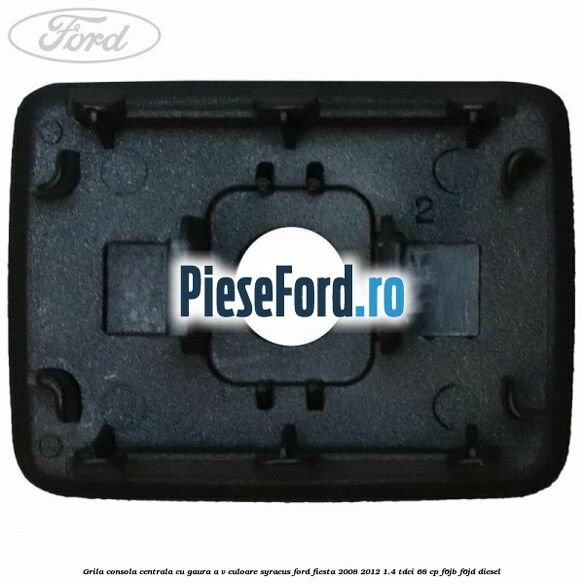Grila consola centrala cu gaura A/V culoare syracus Ford Fiesta 2008-2012 1.4 TDCi 68 cp F6JB, F6JD diesel