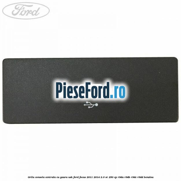 Grila consola centrala cu gaura USB Ford Focus 2011-2014 2.0 ST 250 cp R9DA, R9DB, R9DC, R9DD benzina