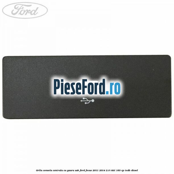 Grila consola centrala cu gaura USB Ford Focus 2011-2014 2.0 TDCi 163 cp TXDB diesel
