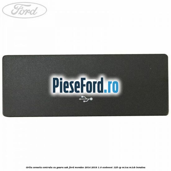 Grila consola centrala cu gaura USB Ford Mondeo 2014-2018 1.0 EcoBoost 125 cp M1CA, M1CB benzina