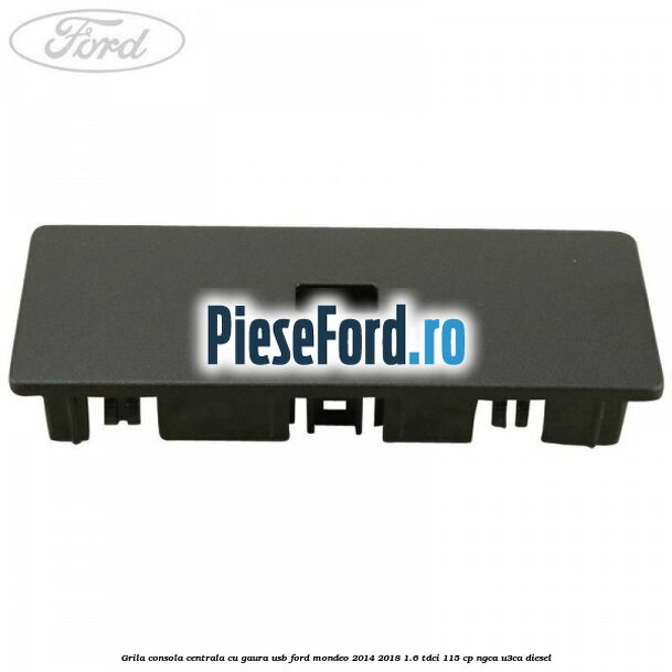 Grila consola centrala cu gaura USB Ford Mondeo 2014-2018 1.6 TDCi 115 cp NGCA, U3CA diesel