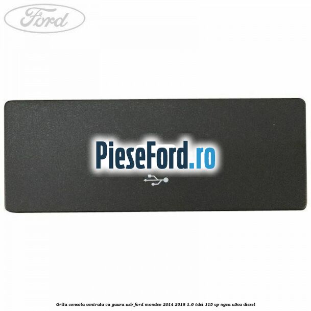 Grila consola centrala cu gaura USB Ford Mondeo 2014-2018 1.6 TDCi 115 cp NGCA, U3CA diesel