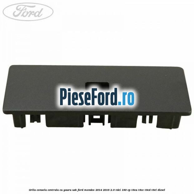 Grila consola centrala cu gaura USB Ford Mondeo 2014-2018 2.0 TDCi 180 cp T8CA, T8CC, T8CD, T8CL diesel