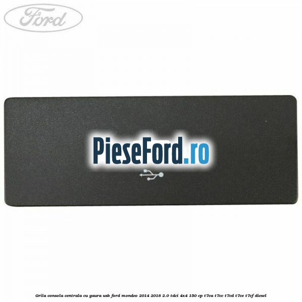 Grila consola centrala cu gaura USB Ford Mondeo 2014-2018 2.0 TDCi 4x4 150 cp T7CA, T7CC, T7CD, T7CE, T7CF diesel
