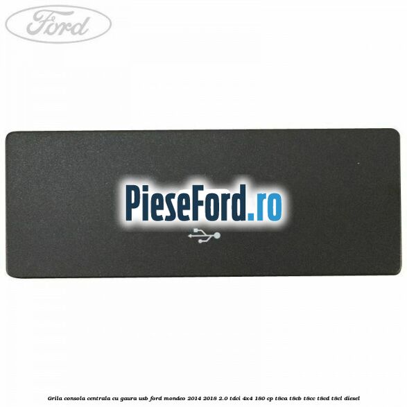 Grila consola centrala cu gaura USB Ford Mondeo 2014-2018 2.0 TDCi 4x4 180 cp T8CA, T8CB, T8CC, T8CD, T8CL diesel